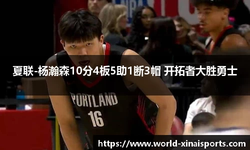 夏联-杨瀚森10分4板5助1断3帽 开拓者大胜勇士